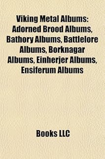 Viking Metal Albums (Music Guide): Adorned Brood Albums, Bathory Albums, Battlelore Albums, Borknagar Albums, Einherjer Albums  