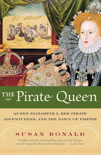The Pirate Queen: Queen Elizabeth I, Her Pirate Adventurers, and the Dawn of Empire