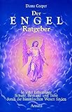 Der Engel-Ratgeber: In jeder Lebenslage Schutz, Beistand und Trost durch die himmlischen Wesen finden - Diana Cooper