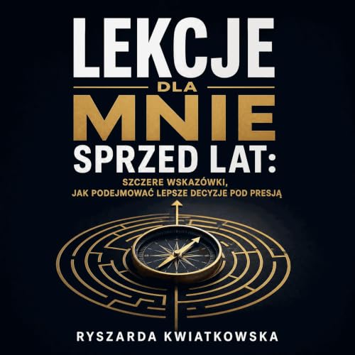 『Lekcje dla mnie sprzed lat: Szczere wskaz&oacute;wki, jak podejmować lepsze decyzje pod presją』のカバーアート