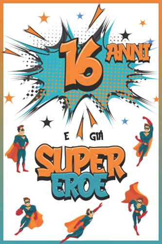 16 Anni E Già Supereroe: Diario per Ragazzo di 16 Anni, Quaderno e Libro da Disegno e Scrittura, Idea Regalo di Compleanno per Ragazzi di 16 Anni