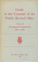 Guide to the Contents of the Public Record Office. Volume 3 Documents Transferred 1960-1966 B0016SN85O Book Cover