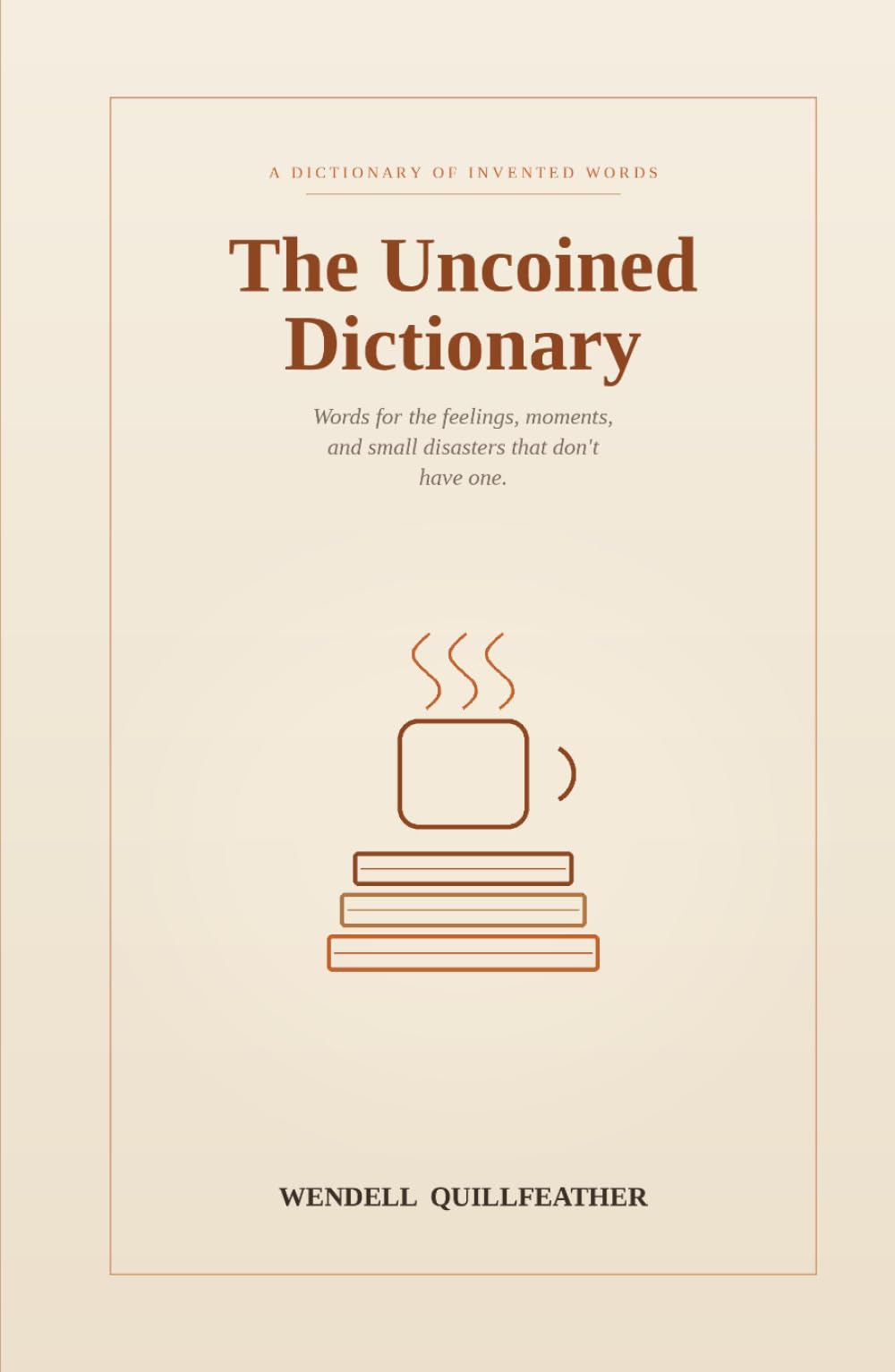 The Uncoined Dictionary: Words for the Feelings, Moments, and Small Disasters That Don't Have One