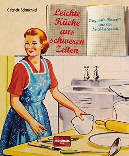 Leichte Küche aus schweren Zeiten: Originale Rezepte aus der Nachkriegszeit Leichte Küche aus schweren Zeiten: Originale Rezepte aus der Nachkriegszeit