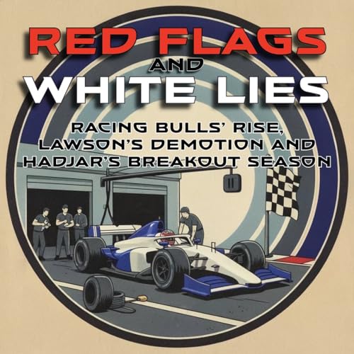 Red Flags & White Lies: Racing Bulls&rsquo; Rise in F1, Liam Lawson&rsquo;s Red Bull Demotion and Redemption, and Isack Hadjar&rsquo;s Breakout Season