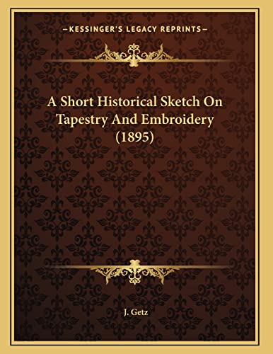 A Short Historical Sketch On Tapestry And Embroidery (1895)