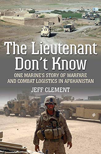 Télécharger The Lieutenant Don't Know: One Marine's Story of Warfare and Combat Logistics in Afghanistan (Englis PDF