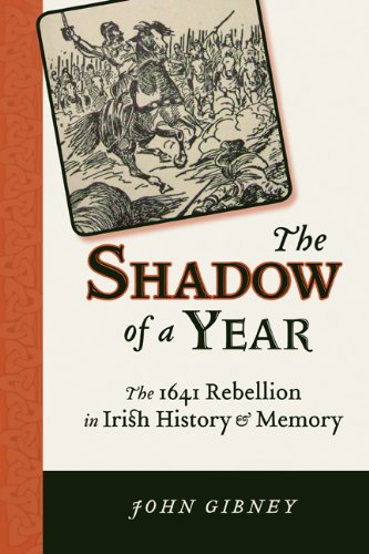 The Shadow of a Year: The 1641 Rebellion in Irish History and Memory (History of Ireland & the Irish Diaspora)