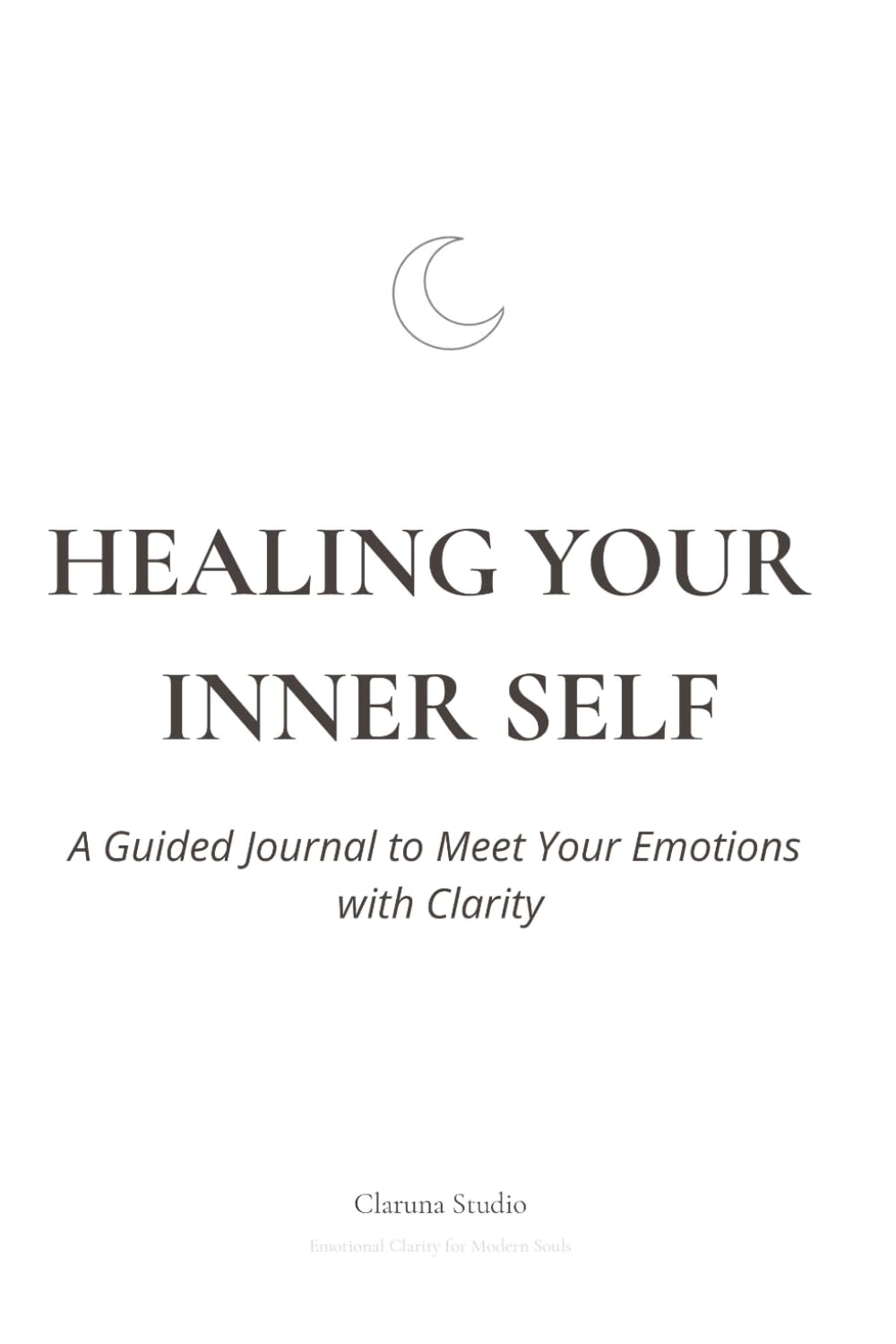 Healing Your Inner Self: A Guided Journal to Meet Your Emotions with Clarity