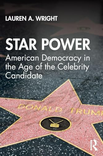 Star Power: American Democracy in the Age of the Celebrity Candidate (Media and Power)