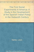 The First Social Experiments in America: A Study in the Development of Spanish Indian Policy in the Sixteenth Century 0674283058 Book Cover