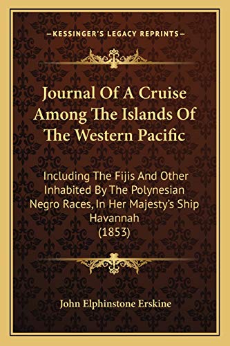 Journal Of A Cruise Among The Islands Of The Western Pacific: Including The Fijis And Other Inhabited By The Polynesian Negro Races, In Her Majesty's Ship Havannah (1853)