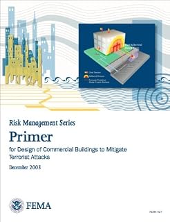 FEMA 427: Primer for Design of Commercial Buildings to Mitigate Terrorist Attacks (Risk Management Series)