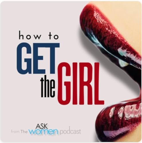 How To GET THE GIRL - An Ask Women Podcast cover art