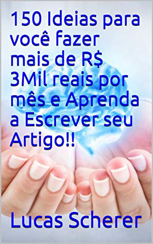 150 Ideias para você fazer mais de R$ 3Mil reais por mês e Aprenda a Escrever seu Artigo!!