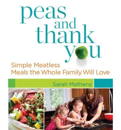[ Peas and Thank You: Simple Meatless Meals the Whole Family Will Love By Matheny, Sarah ( Author ) Paperback 2011 ]