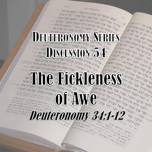 S16 E54 Deuteronomy Series - Discussion 54: The Fickleness of Awe (Deuteronomy 34:1-12)