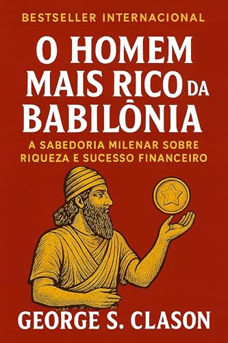 O homem mais rico da Babilônia: A Sabedoria Milenar sobre Riqueza...