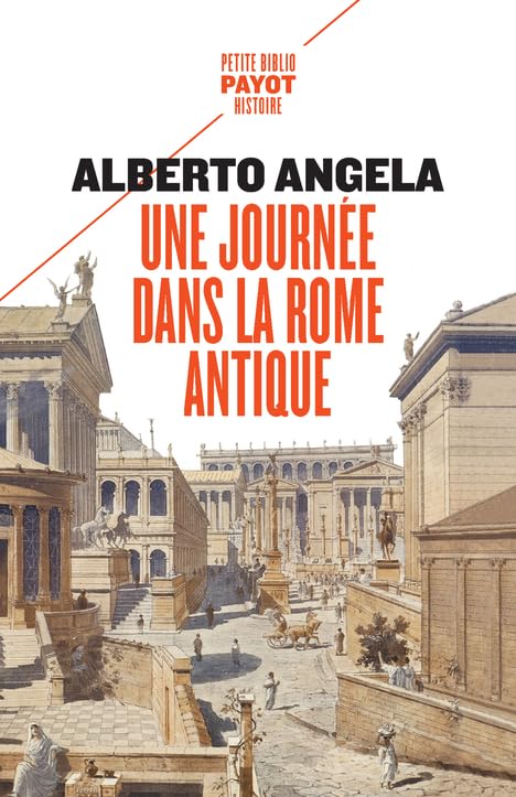 Une journée dans la Rome antique: Sur les pas d'un Romain, dans la...