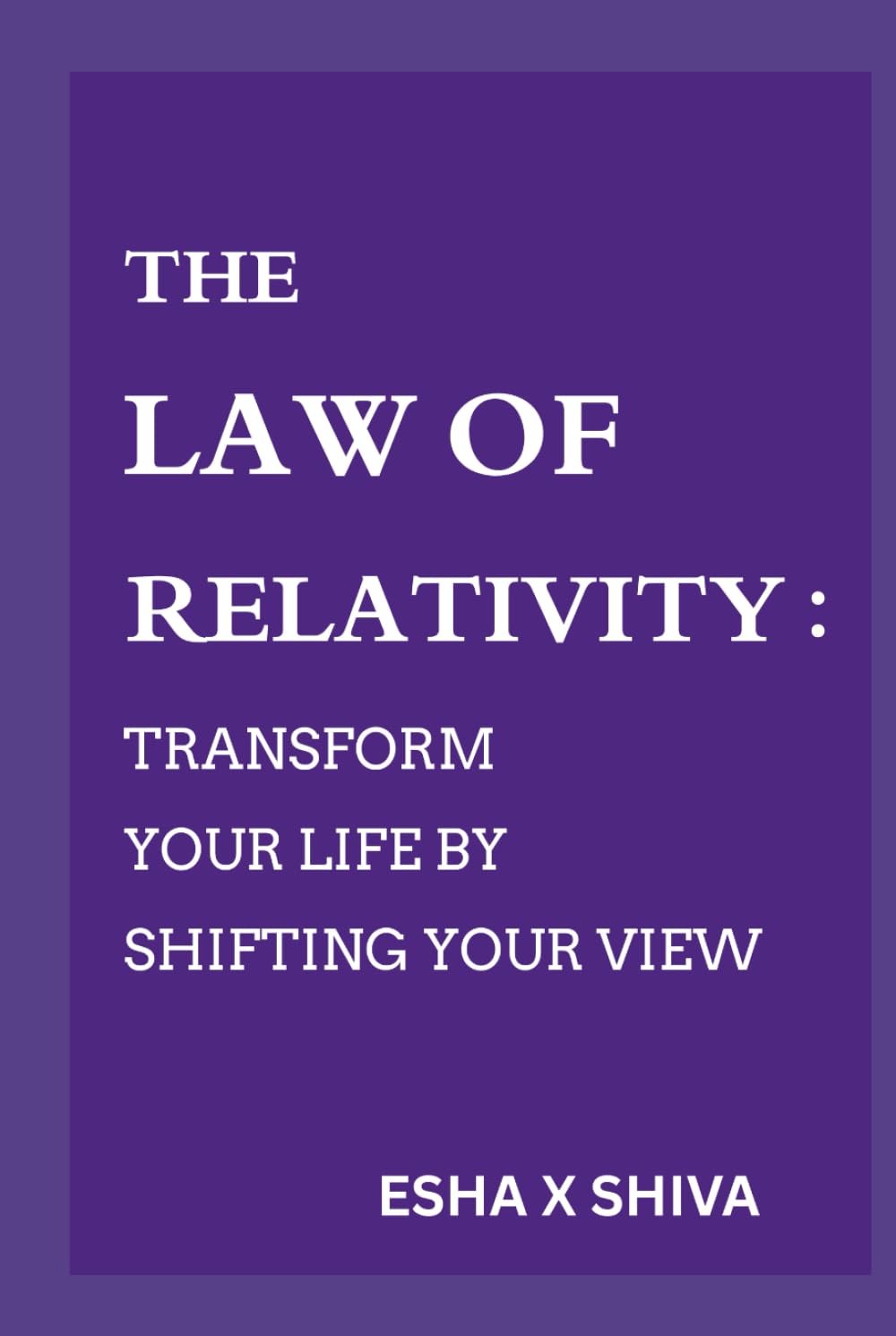 The Law of Relativity : Transform Your Life by Shifting Your View (The 12 Laws of the Universe)