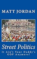 Street Politics: It Ain't Your Daddy's GOP Anymore! 1537495437 Book Cover