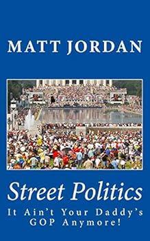 Paperback Street Politics: It Ain't Your Daddy's GOP Anymore! Book