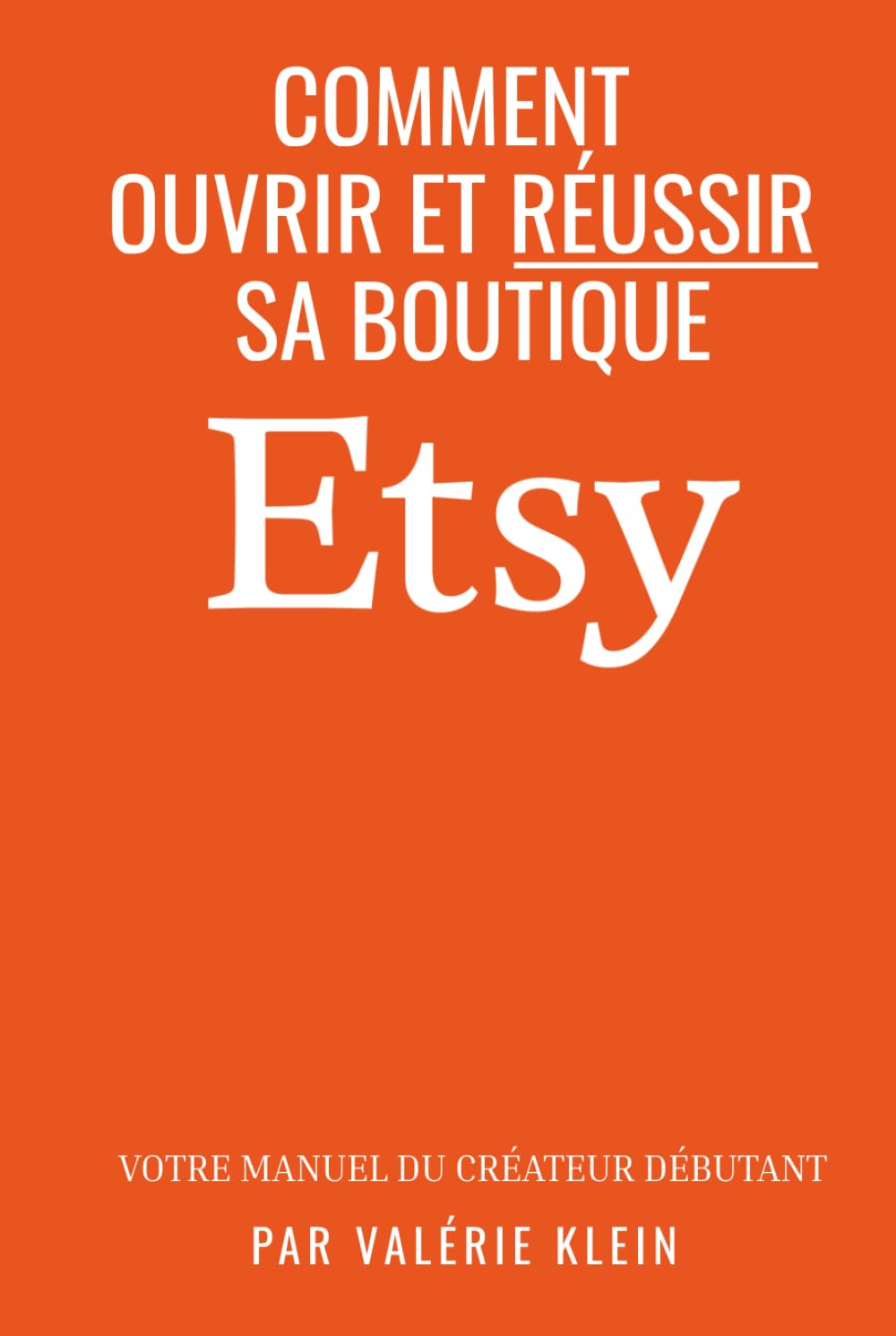 Ouvrir et réussir sa boutique Etsy: Le manuel du créateur débutant