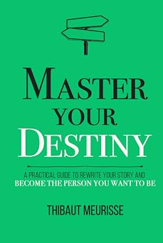 Master Your Destiny A Practical Guide to Rewrite Your Story and Become the Person You Want to Be Mastery Series