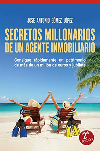 Secretos millonarios de un agente inmobiliario: Consigue r�pidamente un patrimonio de m�s de un mill�n de euros y jub�late.
