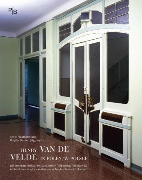 Henry van de Velde in Polen: Die Innenarchitektur im Sanatorium Trebschen /Trzebiechów (Potsdamer Bibliothek östliches Europa - Kunst)