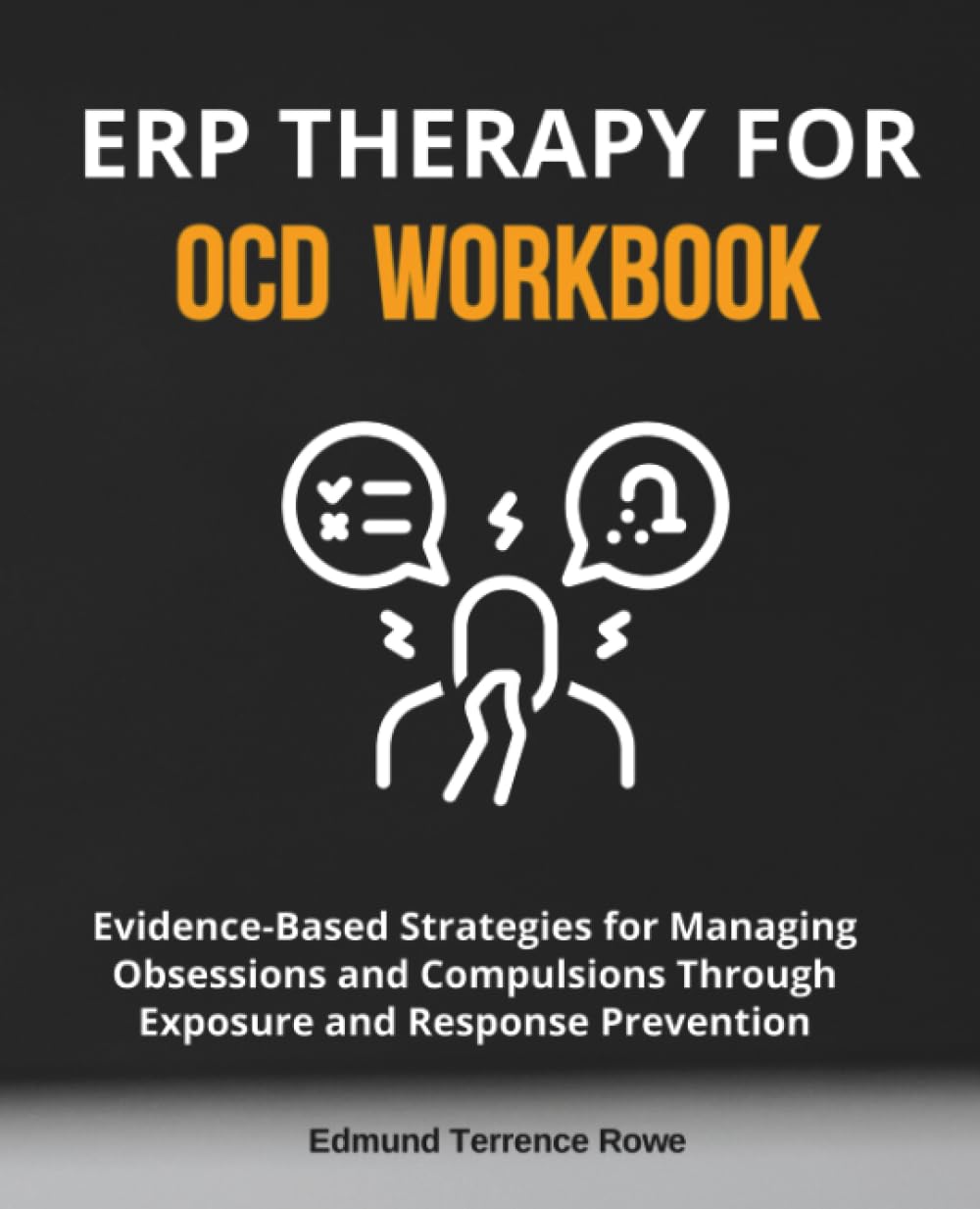 ERP Therapy for OCD Workbook: Evidence-Based Strategies for Managing Obsessions and Compulsions Through Exposure and Response Prevention