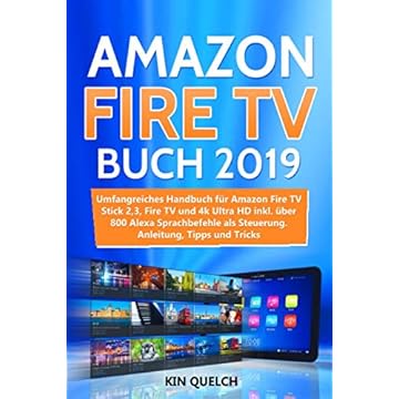 Amazon Fire TV Buch 2019: Umfangreiches Amazon Fire TV Stick 2, 3, Fire TV und 4k Ultra HD Handbuch mit über 800 Alexa Sprachbefehlen als Steuerung, ... Anleitung, Tipps und Tricks (German Edition)