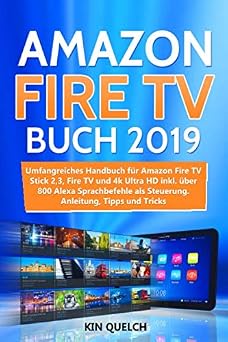 Amazon Fire TV Buch 2019 Umfangreiches Amazon Fire TV Stick 2, 3, Fire TV und 4k Ultra HD Handbuch mit  ber 800 Alexa Sprachbefehlen als Steuerung, inkl. Easter Eggs, Anleitung, Tipps und Tricks