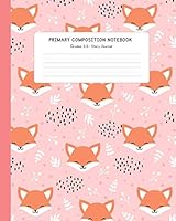 Primary Composition Notebook, Grades 3-5, Story Journal: Picture Space And Dashed Midline (Hand Writing Paper for kids) 120 Story Paper Pages (CUTE FOX) 1798604329 Book Cover