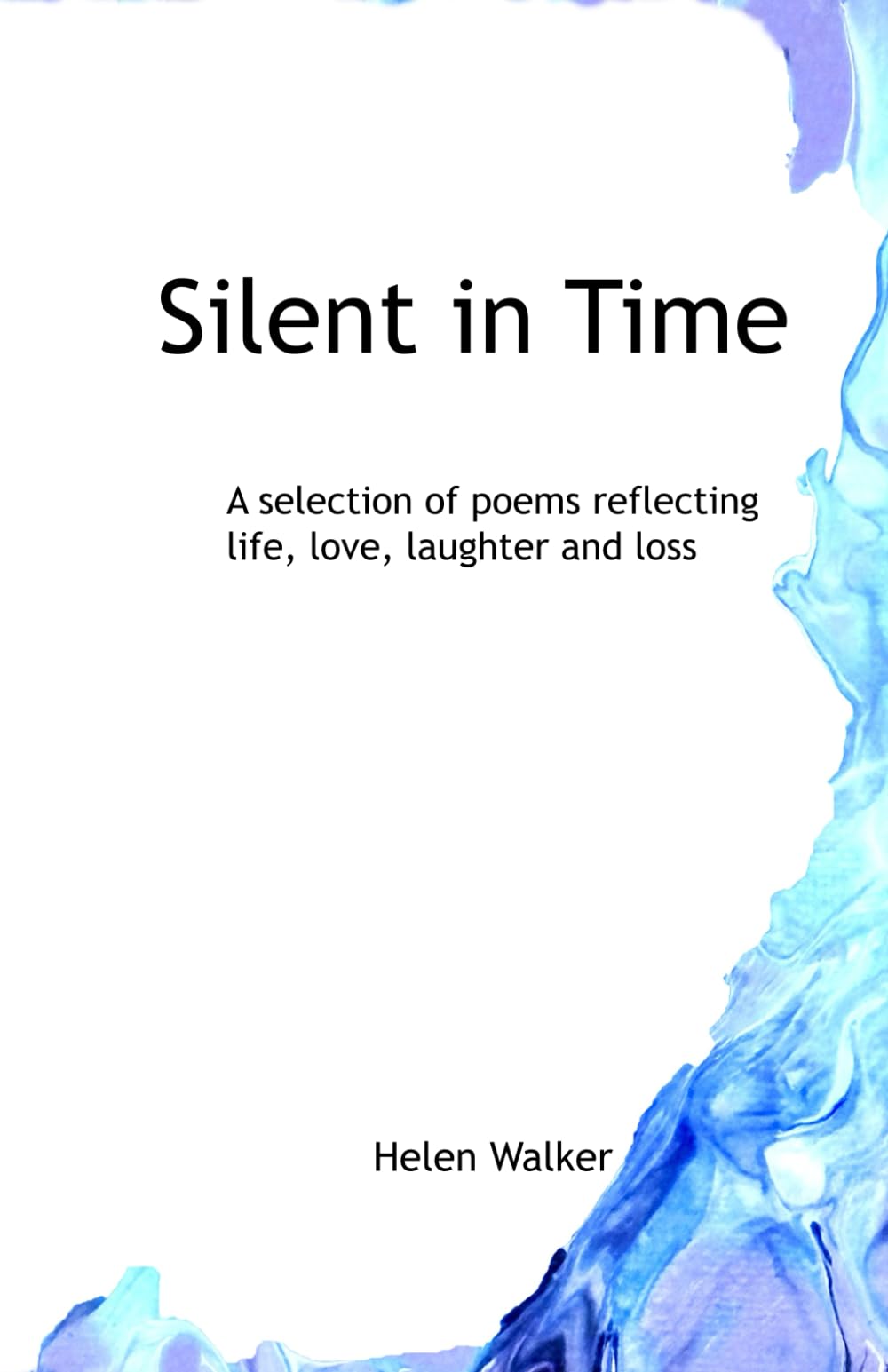 Silent in Time: A selection of poems reflecting life, love, laughter and loss