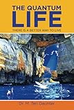 THE QUANTUM LIFE: There is a Better Way to Live