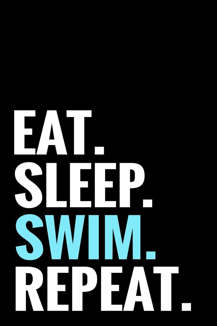 Eat. Sleep. Swim. Repeat.: Swimming Log Book | Keep Track of Your Trainings & Personal Records | 136 pages (6"x9") | Gift for Swimmers