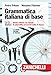 Grammatica italiana di base. Con esercizi di autoverifica ed esercizi online di...