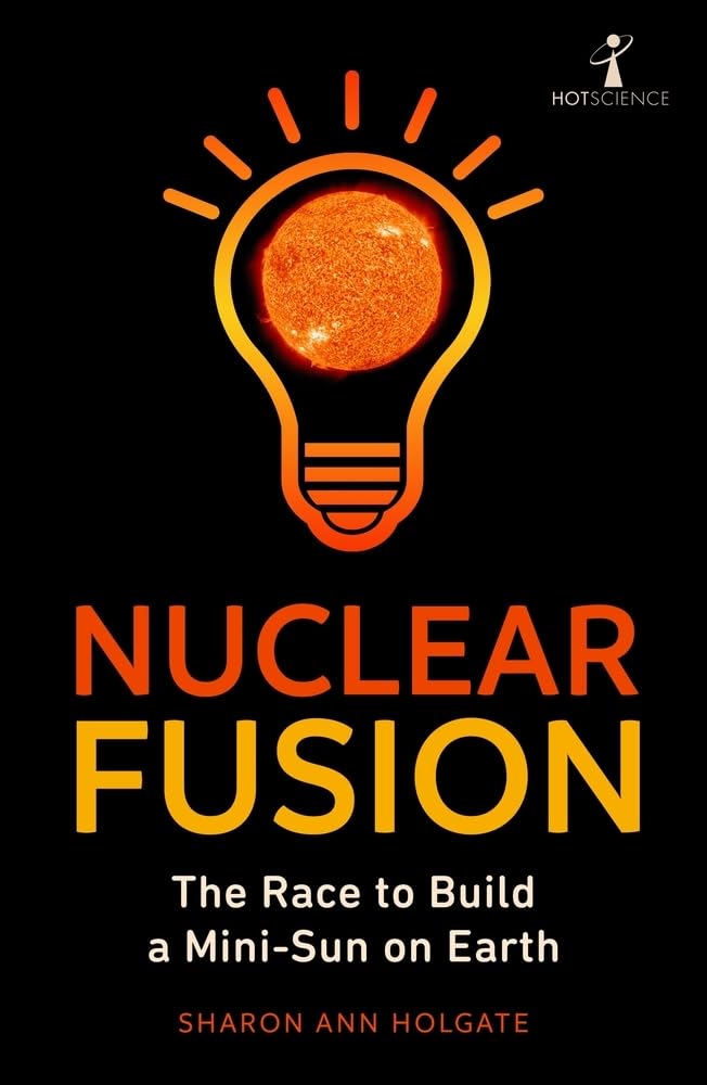 Nuclear Fusion: The Race to Build a Mini-Sun on Earth (Hot Science) By Holgate,