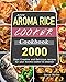 2000 AROMA Rice Cooker Cookbook: 2000 Days Creative and Delicious recipes for your Aroma cooker & steamer