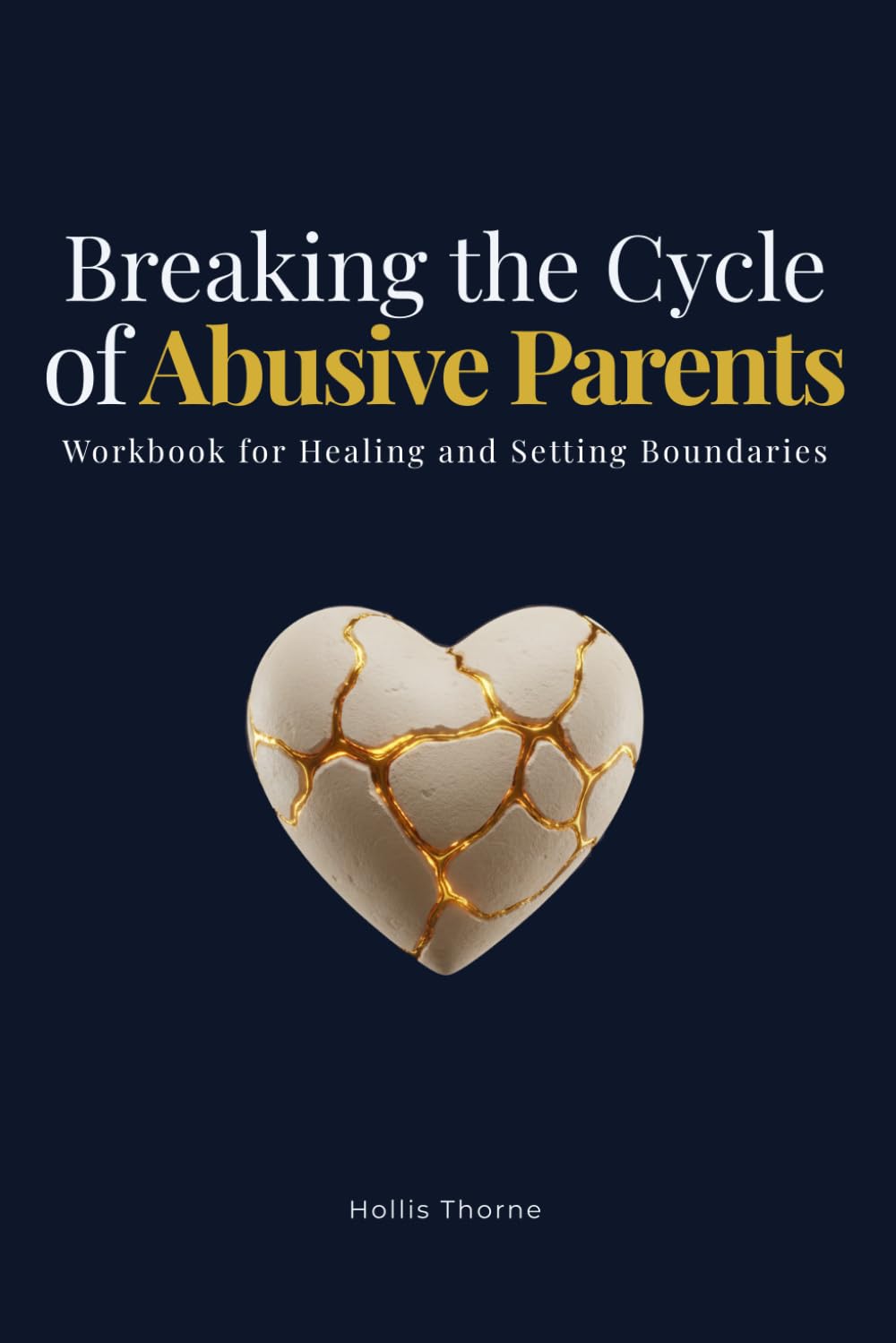 Breaking the Cycle of Abusive Parents: A Guided Workbook for Healing, Setting Firm Boundaries, and Reclaiming Your Self-Worth