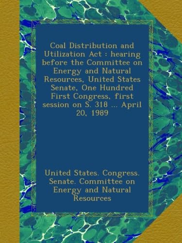 Coal Distribution and Utilization Act : hearing before the Committee on Energy and Natural Resources, United States Senate, One Hundred First Congress, first session on S. 318 ... April 20, 1989