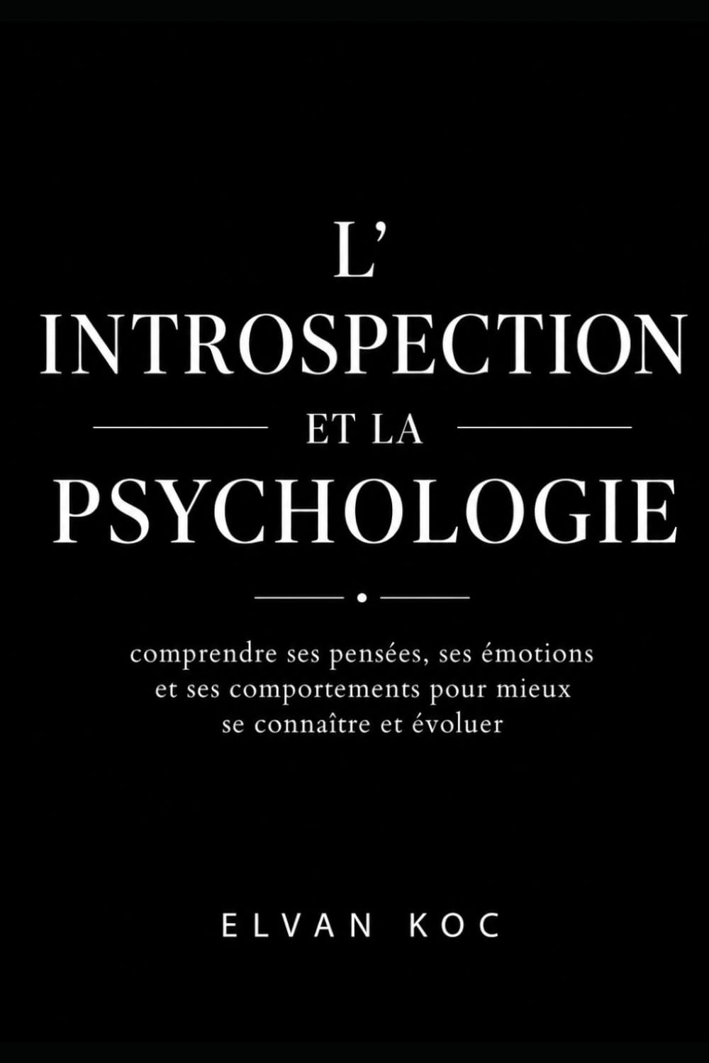 L' INTROSPECTION ET LA PSYCHOLOGIE: COMPRENDRE SES PENSÉES, SES ÉMOTIONS ET SES COMPORTEMENTS POUR MIEUX SE CONNAÎTRE.