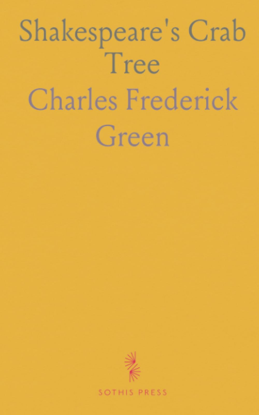 Shakespeare's Crab Tree: With Its Legend, and a Descriptive Account, Showing Its Relation to the Poet's Traditional History