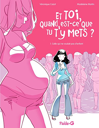 Télécharger Et toi, quand est-ce que tu t'y mets ? (Tome 1) - Celle, qui ne voulait pas d'enfant (FG.FLUIDE GLAC PDF