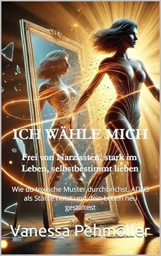 Ich wähle mich - Frei von Narzissten, stark im Leben, selbstbestimmt lieben: Wie du toxische Muster durchbrichst, ADHS als Stärke nutzt und dein Leben ... Leben neu gestalten 2) (German Edition)