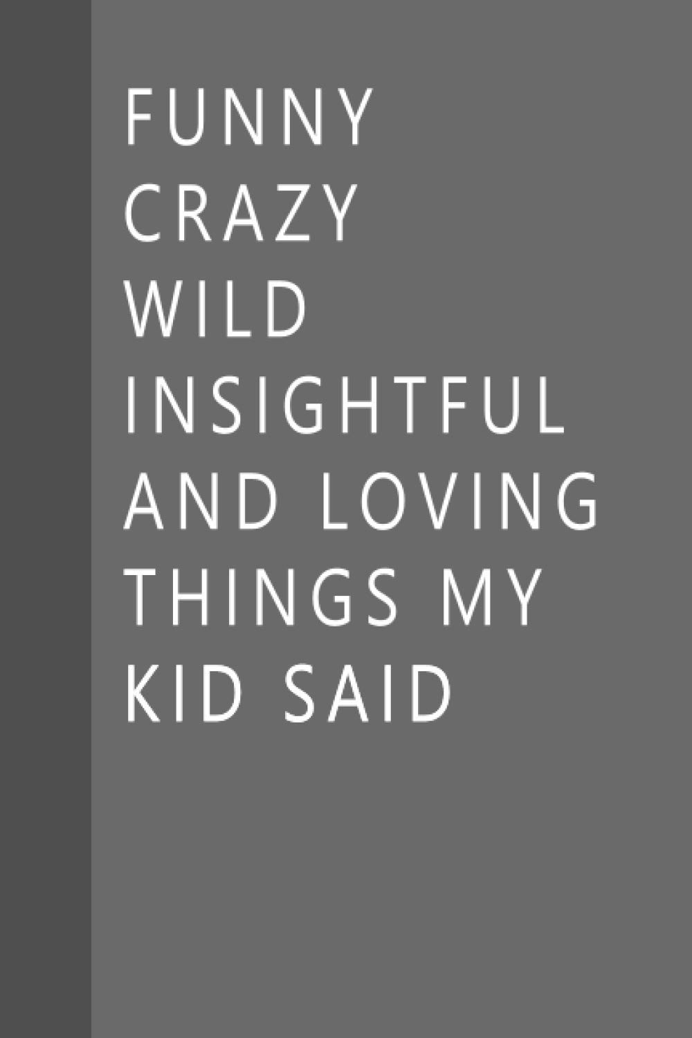 Funny Crazy Wild Insightful and Loving Things My Kid Said: Cute Notebook for Memory Keeping with Fun Colorful Cover Design, keepsake notebook - lined notebook 6" x 9" 110 pages