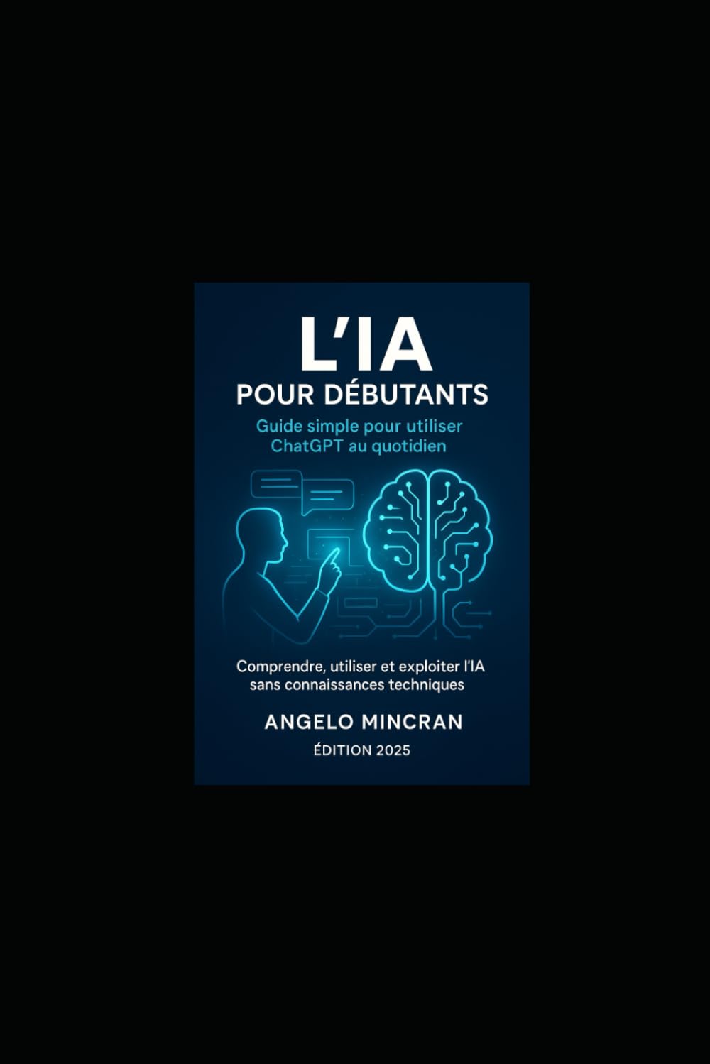 L’IA pour Débutants – Guide simple pour utiliser ChatGPT au quotidien: Comprendre, utiliser et exploiter l’intelligence artificielle sans connaissances techniques – Explications simples ...