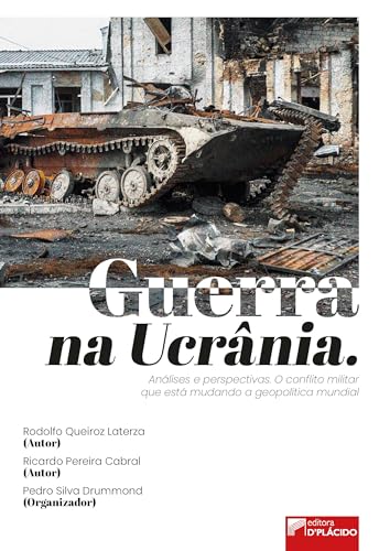 Guerra na Ucrânia: Análises e Perspectivas. O Conflito Militar que Está Mudando a Geopolítica Mundial