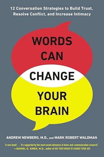 Words Can Change Your Brain: 12 Conversation Strategies to Build Trust, Resolve Conflict, and Increase Intima cy